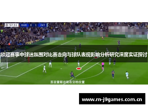 欧冠赛事中球迷氛围对比赛走向与球队表现影响分析研究深度实证探讨 欧冠赛事中球迷氛围对比赛走向与球队表现影响分析研究深度实证探讨